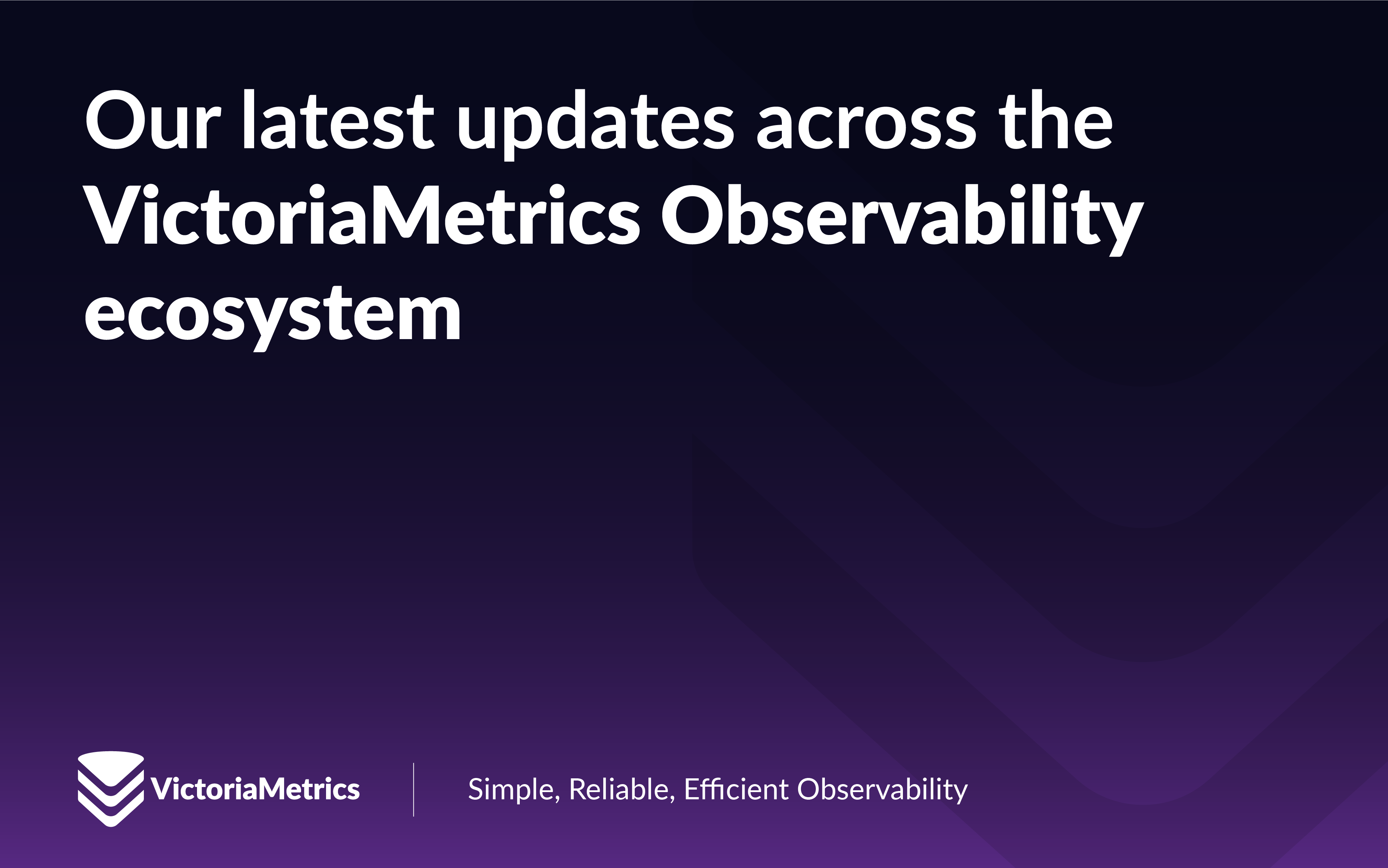 Our latest updates across the VictoriaMetrics Observability ecosystem
