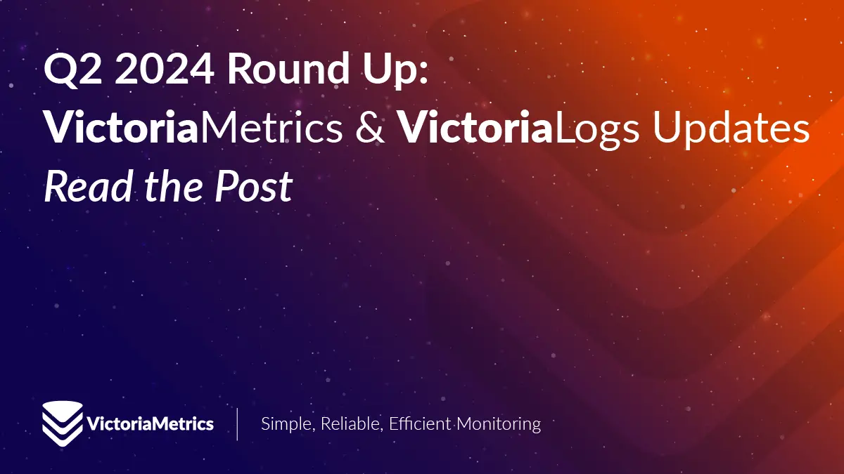 Q2 2024 Round Up: VictoriaMetrics & VictoriaLogs Updates