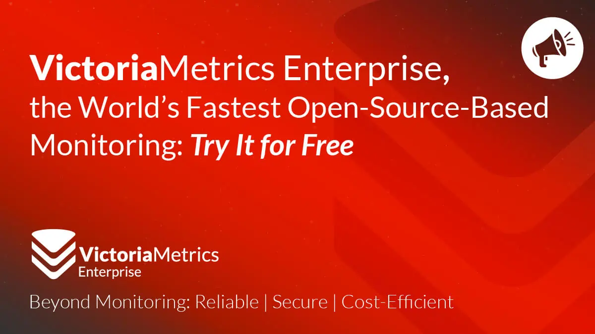 VictoriaMetrics Enterprise, the World’s Fastest Open-Source-Based Monitoring: Try It for Free